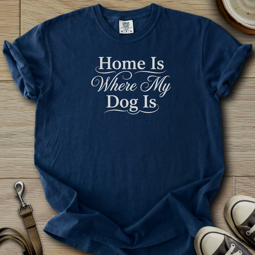 Home is where my Dog is T-Shirt