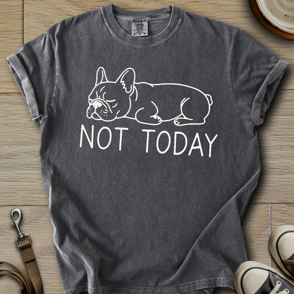 Not Today - Frenchie T-Shirt