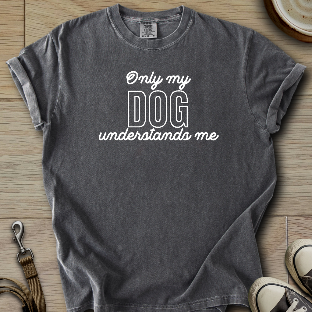Only my Dog Understands me T-Shirt