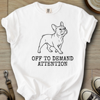 Off to Demand Attention - Frenchie T-Shirt
